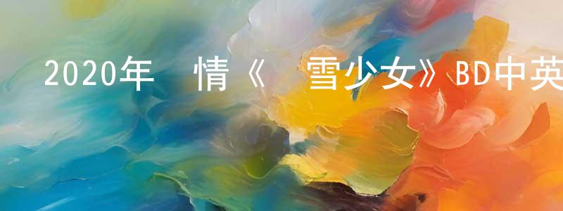陳炳根發布2020年劇情《墜雪少女》BD中英雙字迅雷下載_深夜電影